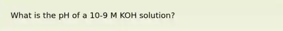 What is the pH of a 10-9 M KOH solution?