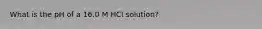 What is the pH of a 16.0 M HCl solution?
