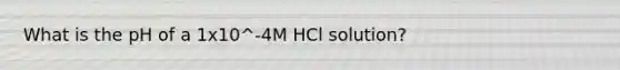 What is the pH of a 1x10^-4M HCl solution?