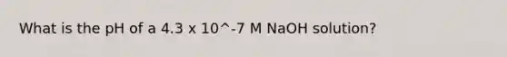 What is the pH of a 4.3 x 10^-7 M NaOH solution?