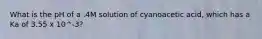 What is the pH of a .4M solution of cyanoacetic acid, which has a Ka of 3.55 x 10^-3?