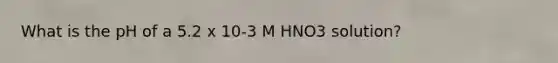 What is the pH of a 5.2 x 10-3 M HNO3 solution?