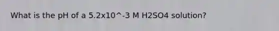 What is the pH of a 5.2x10^-3 M H2SO4 solution?