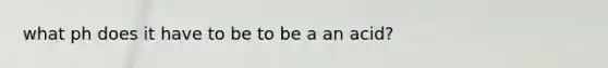 what ph does it have to be to be a an acid?