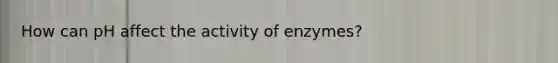 How can pH affect the activity of enzymes?