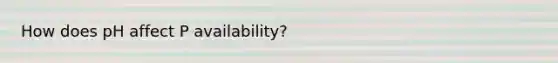 How does pH affect P availability?