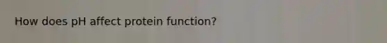 How does pH affect protein function?