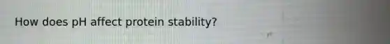 How does pH affect protein stability?