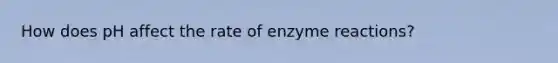 How does pH affect the rate of enzyme reactions?