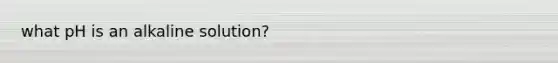 what pH is an alkaline solution?