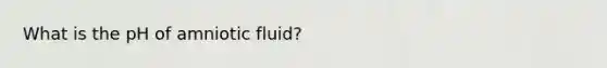 What is the pH of amniotic fluid?