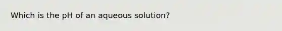 Which is the pH of an aqueous solution?