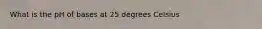 What is the pH of bases at 25 degrees Celsius