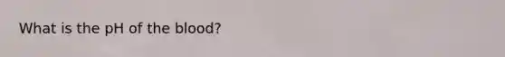 What is the pH of <a href='https://www.questionai.com/knowledge/k7oXMfj7lk-the-blood' class='anchor-knowledge'>the blood</a>?