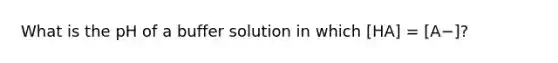 What is the pH of a buffer solution in which [HA] = [A−]?