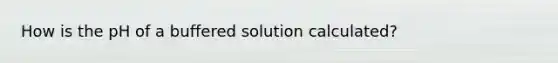 How is the pH of a buffered solution calculated?