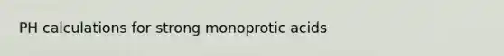 PH calculations for strong monoprotic acids