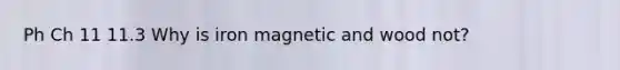 Ph Ch 11 11.3 Why is iron magnetic and wood not?