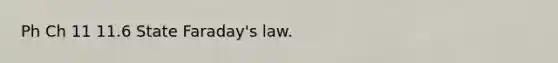 Ph Ch 11 11.6 State Faraday's law.