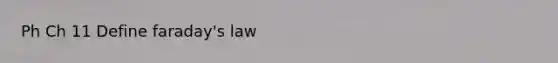 Ph Ch 11 Define faraday's law