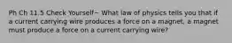 Ph Ch 11.5 Check Yourself~ What law of physics tells you that if a current carrying wire produces a force on a magnet, a magnet must produce a force on a current carrying wire?