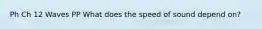 Ph Ch 12 Waves PP What does the speed of sound depend on?