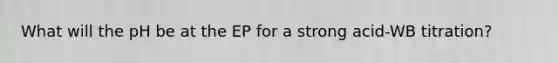 What will the pH be at the EP for a strong acid-WB titration?