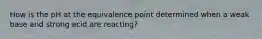 How is the pH at the equivalence point determined when a weak base and strong acid are reacting?