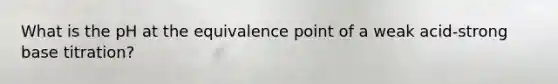 What is the pH at the equivalence point of a weak acid-strong base titration?