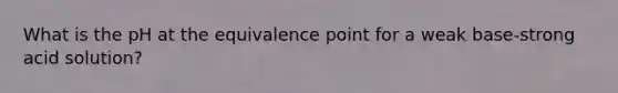 What is the pH at the equivalence point for a weak base-strong acid solution?