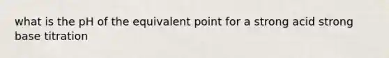 what is the pH of the equivalent point for a strong acid strong base titration