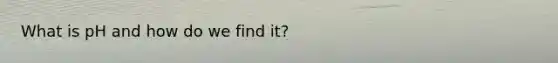 What is pH and how do we find it?