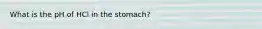 What is the pH of HCl in the stomach?