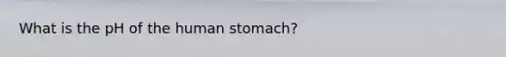 What is the pH of the human stomach?