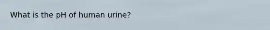 What is the pH of human urine?