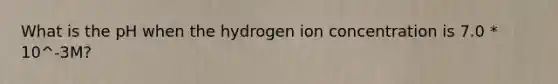 What is the pH when the hydrogen ion concentration is 7.0 * 10^-3M?