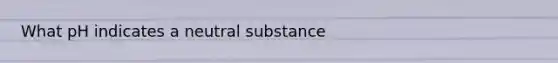 What pH indicates a neutral substance