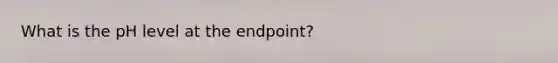 What is the pH level at the endpoint?