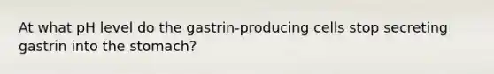 At what pH level do the gastrin-producing cells stop secreting gastrin into the stomach?