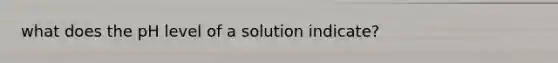 what does the pH level of a solution indicate?