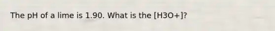 The pH of a lime is 1.90. What is the [H3O+]?