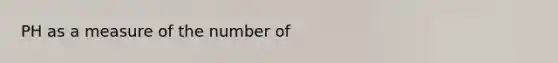 PH as a measure of the number of