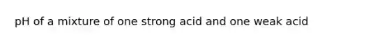 pH of a mixture of one strong acid and one weak acid