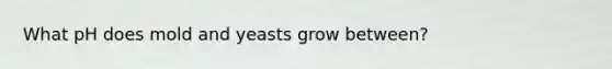What pH does mold and yeasts grow between?