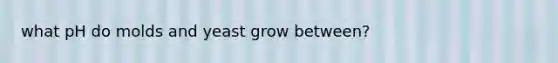 what pH do molds and yeast grow between?