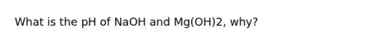 What is the pH of NaOH and Mg(OH)2, why?