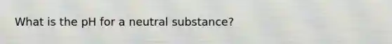 What is the pH for a neutral substance?