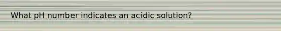 What pH number indicates an acidic solution?