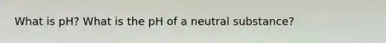 What is pH? What is the pH of a neutral substance?