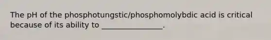 The pH of the phosphotungstic/phosphomolybdic acid is critical because of its ability to ________________.